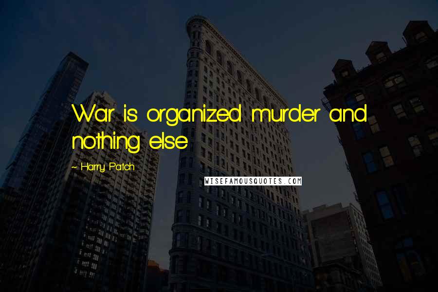 Harry Patch Quotes: War is organized murder and nothing else