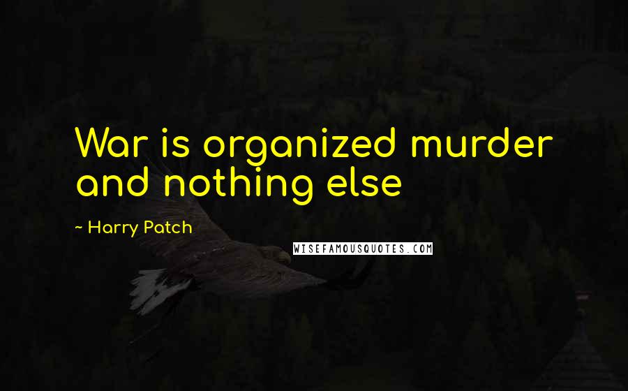 Harry Patch Quotes: War is organized murder and nothing else