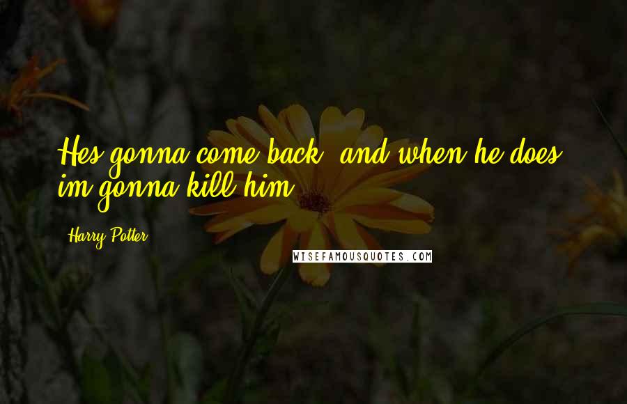 Harry Potter Quotes: Hes gonna come back, and when he does, im gonna kill him