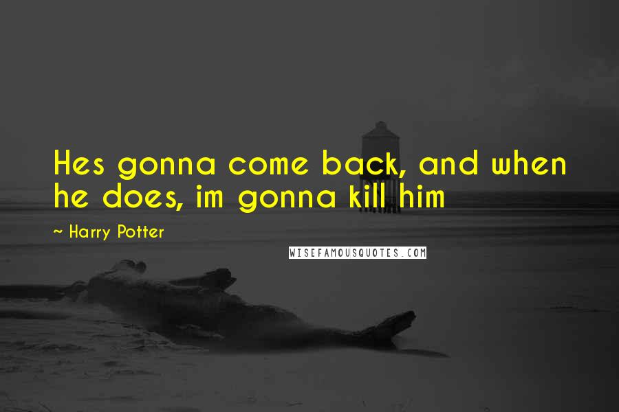 Harry Potter Quotes: Hes gonna come back, and when he does, im gonna kill him