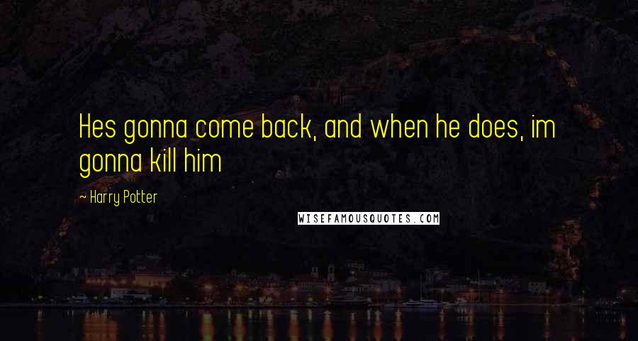 Harry Potter Quotes: Hes gonna come back, and when he does, im gonna kill him
