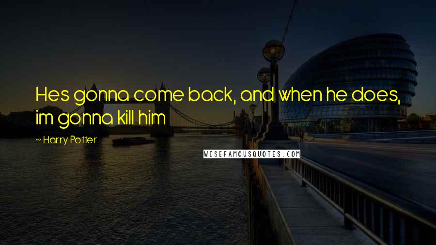 Harry Potter Quotes: Hes gonna come back, and when he does, im gonna kill him