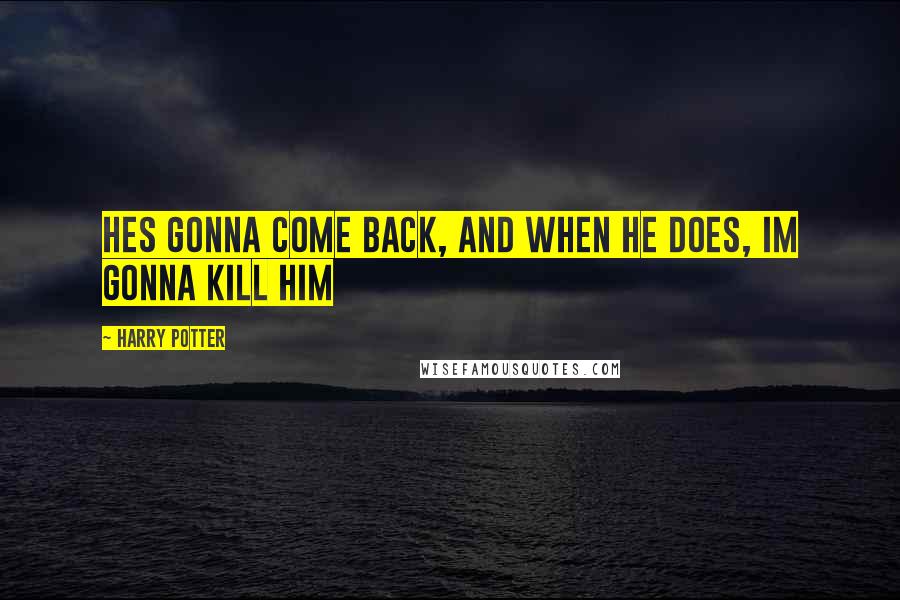 Harry Potter Quotes: Hes gonna come back, and when he does, im gonna kill him