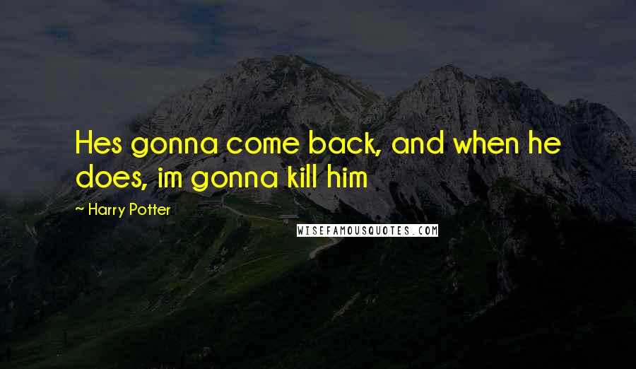 Harry Potter Quotes: Hes gonna come back, and when he does, im gonna kill him