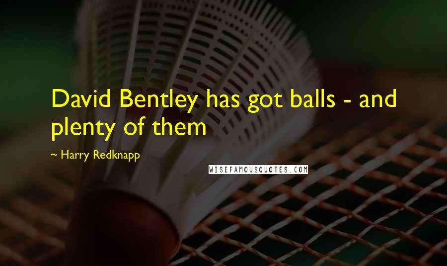 Harry Redknapp Quotes: David Bentley has got balls - and plenty of them