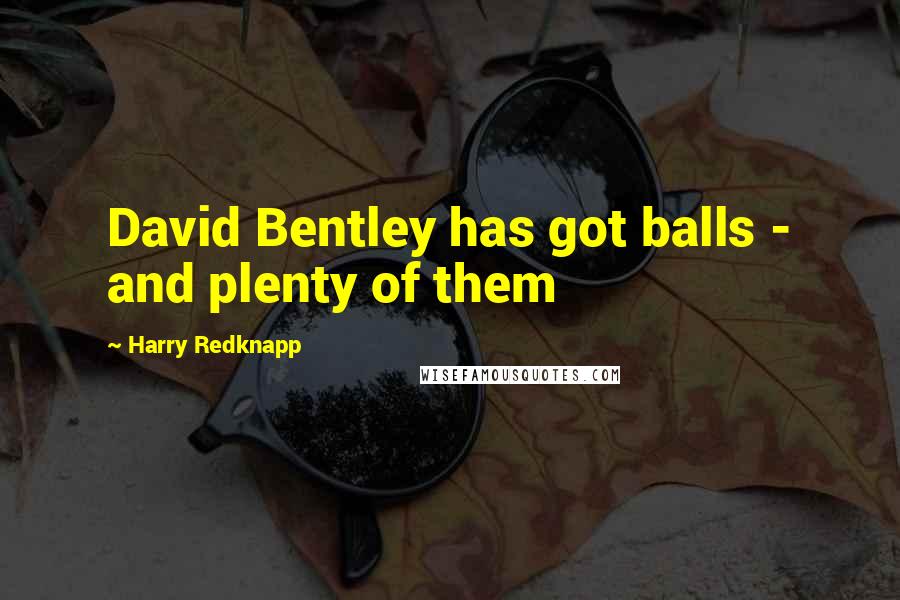 Harry Redknapp Quotes: David Bentley has got balls - and plenty of them