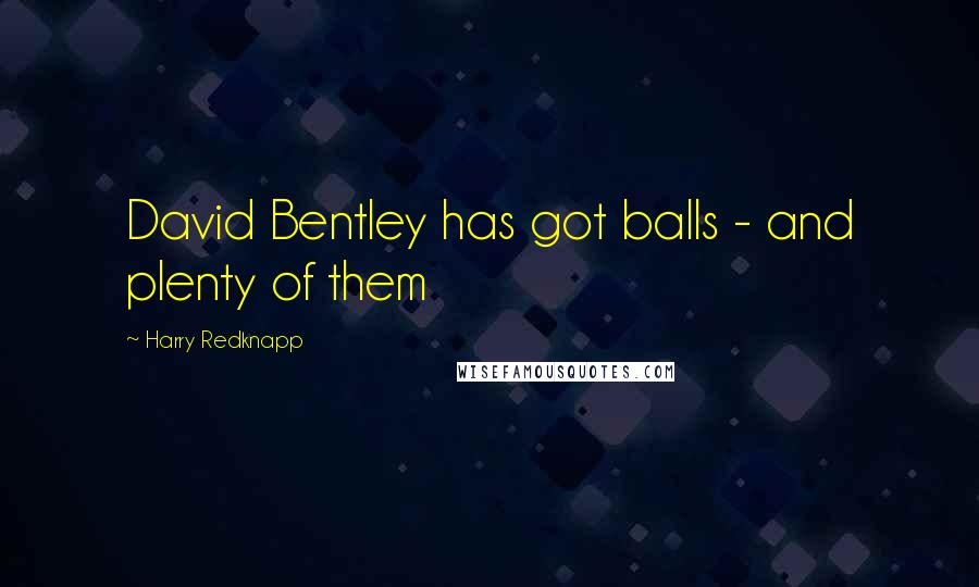 Harry Redknapp Quotes: David Bentley has got balls - and plenty of them