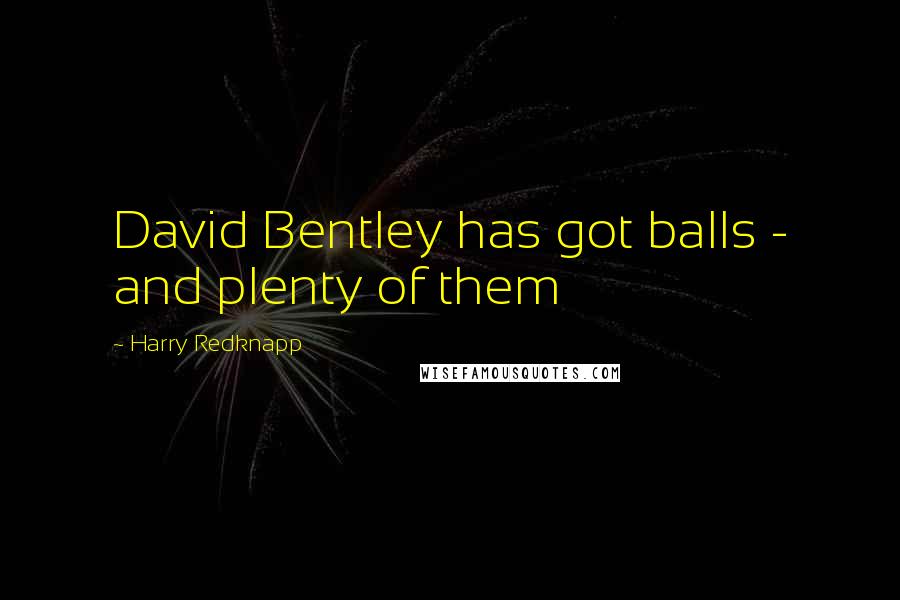 Harry Redknapp Quotes: David Bentley has got balls - and plenty of them