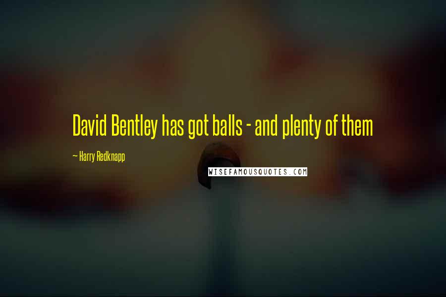 Harry Redknapp Quotes: David Bentley has got balls - and plenty of them