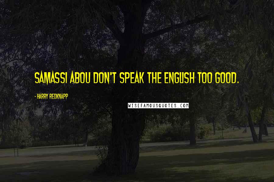 Harry Redknapp Quotes: Samassi Abou don't speak the English too good.