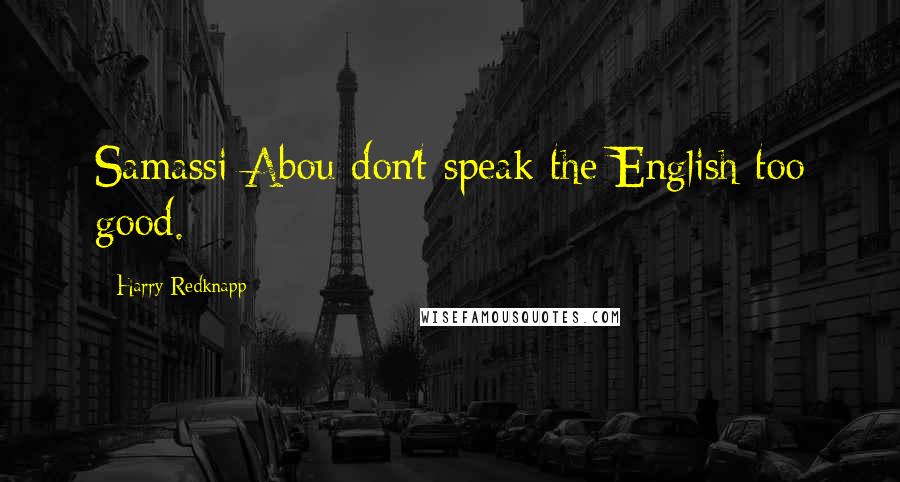 Harry Redknapp Quotes: Samassi Abou don't speak the English too good.