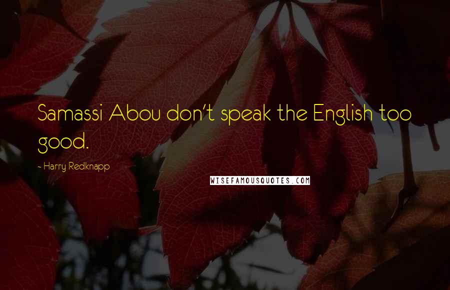 Harry Redknapp Quotes: Samassi Abou don't speak the English too good.