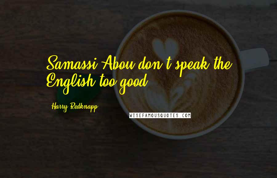 Harry Redknapp Quotes: Samassi Abou don't speak the English too good.