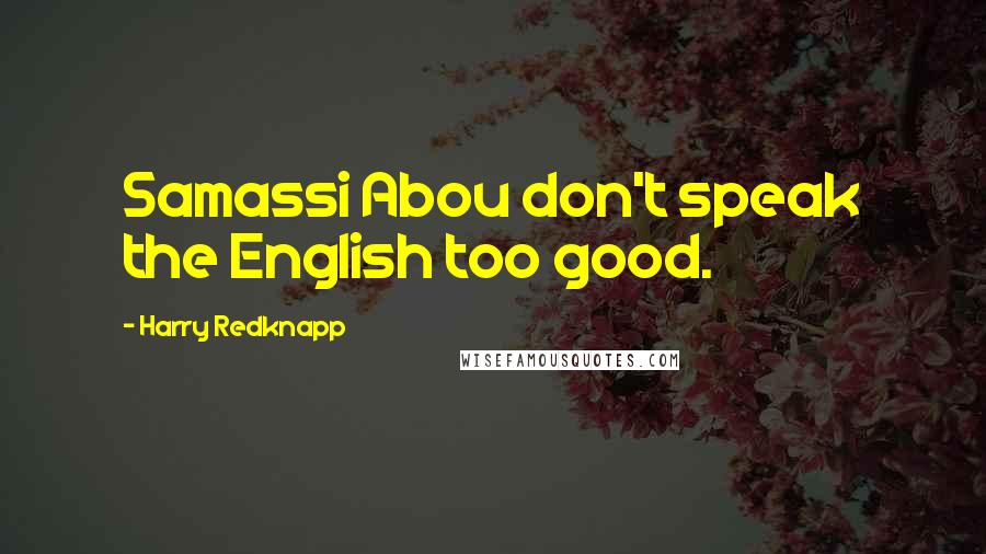Harry Redknapp Quotes: Samassi Abou don't speak the English too good.