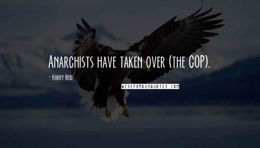 Harry Reid Quotes: Anarchists have taken over (the GOP).