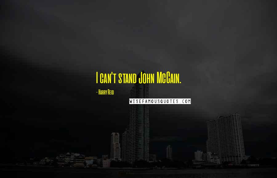 Harry Reid Quotes: I can't stand John McCain.