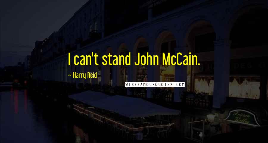 Harry Reid Quotes: I can't stand John McCain.