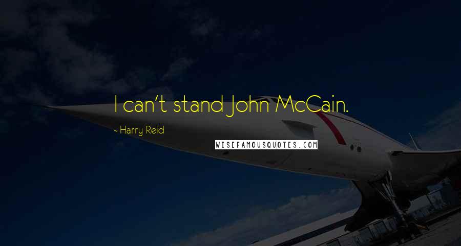 Harry Reid Quotes: I can't stand John McCain.