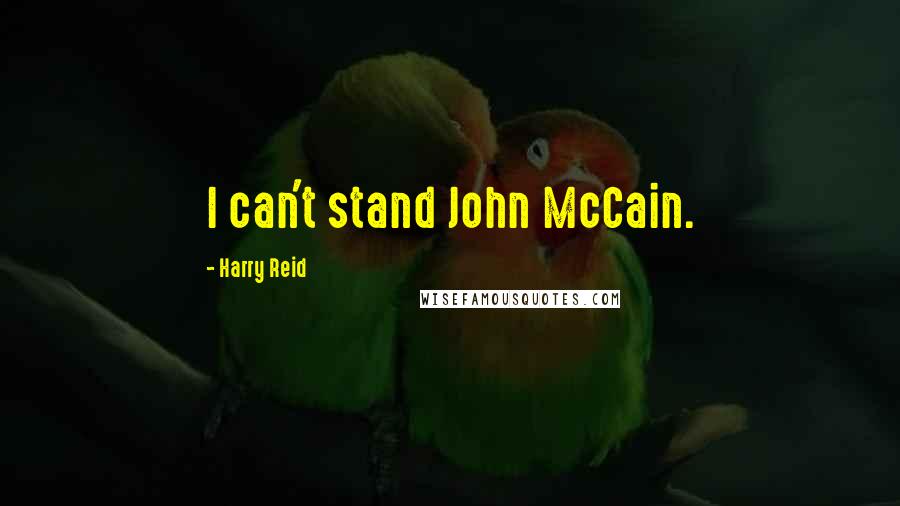 Harry Reid Quotes: I can't stand John McCain.