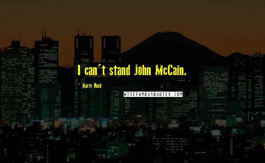 Harry Reid Quotes: I can't stand John McCain.