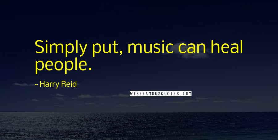 Harry Reid Quotes: Simply put, music can heal people.