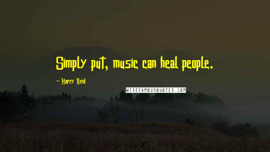 Harry Reid Quotes: Simply put, music can heal people.