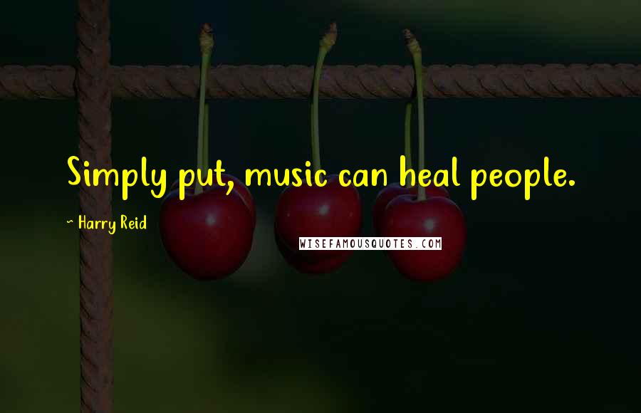 Harry Reid Quotes: Simply put, music can heal people.