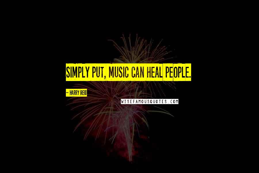 Harry Reid Quotes: Simply put, music can heal people.