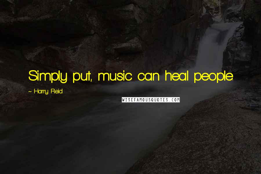 Harry Reid Quotes: Simply put, music can heal people.