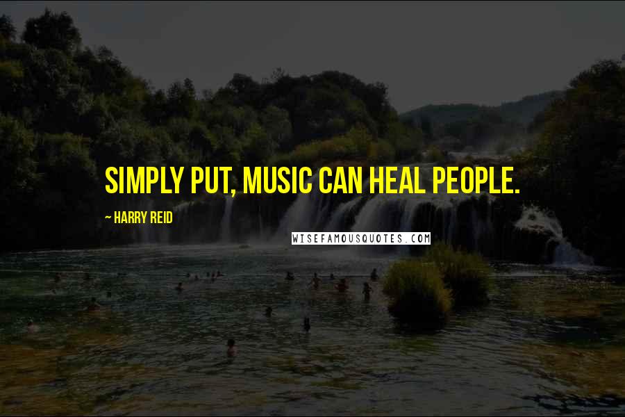 Harry Reid Quotes: Simply put, music can heal people.