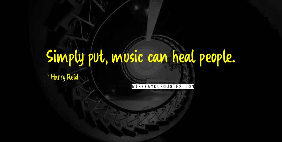 Harry Reid Quotes: Simply put, music can heal people.