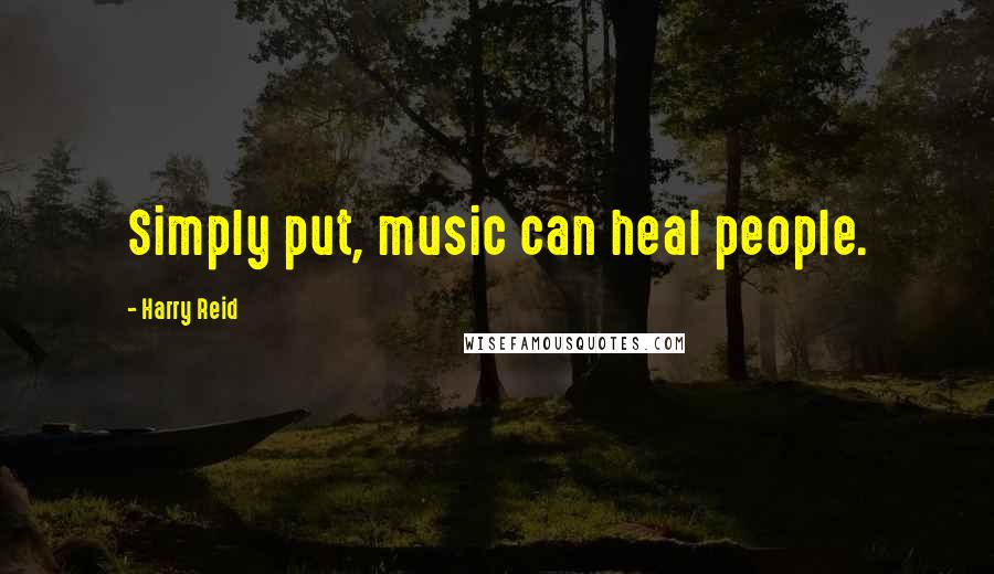 Harry Reid Quotes: Simply put, music can heal people.