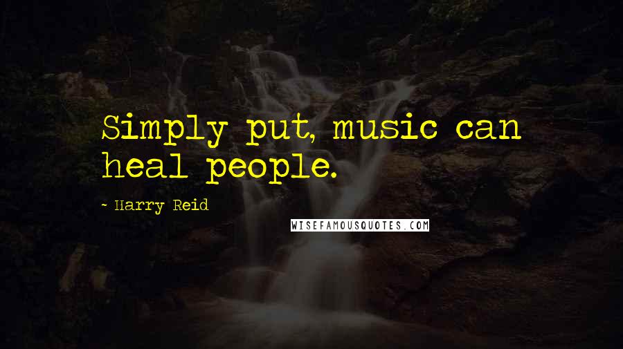 Harry Reid Quotes: Simply put, music can heal people.