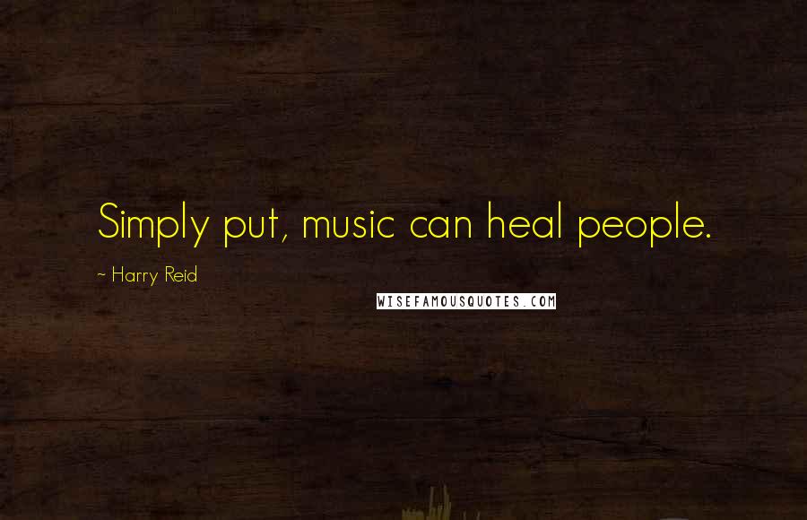 Harry Reid Quotes: Simply put, music can heal people.