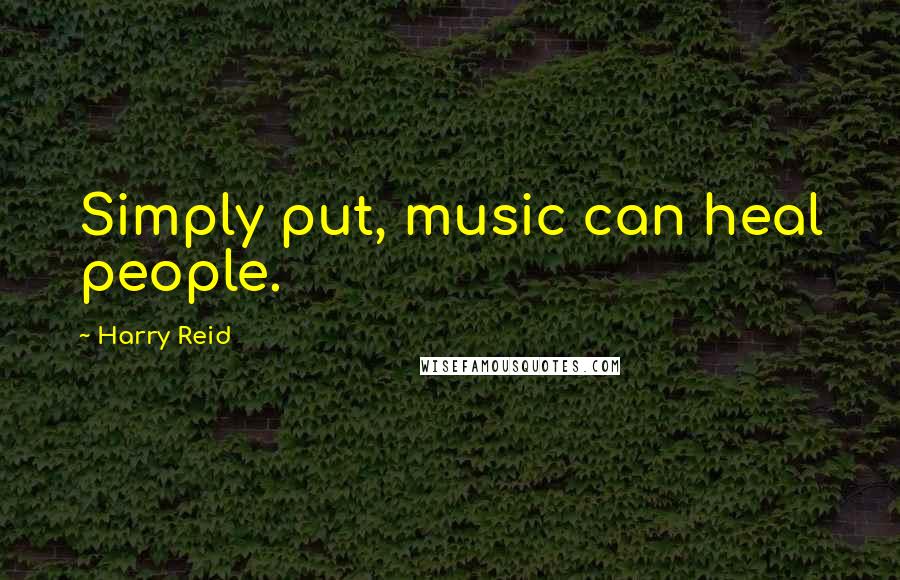 Harry Reid Quotes: Simply put, music can heal people.