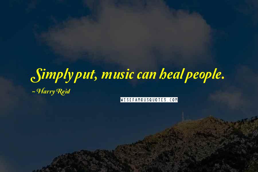 Harry Reid Quotes: Simply put, music can heal people.