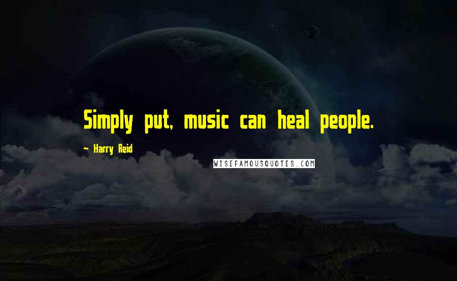 Harry Reid Quotes: Simply put, music can heal people.