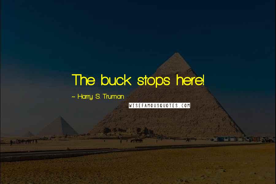 Harry S. Truman Quotes: The buck stops here!
