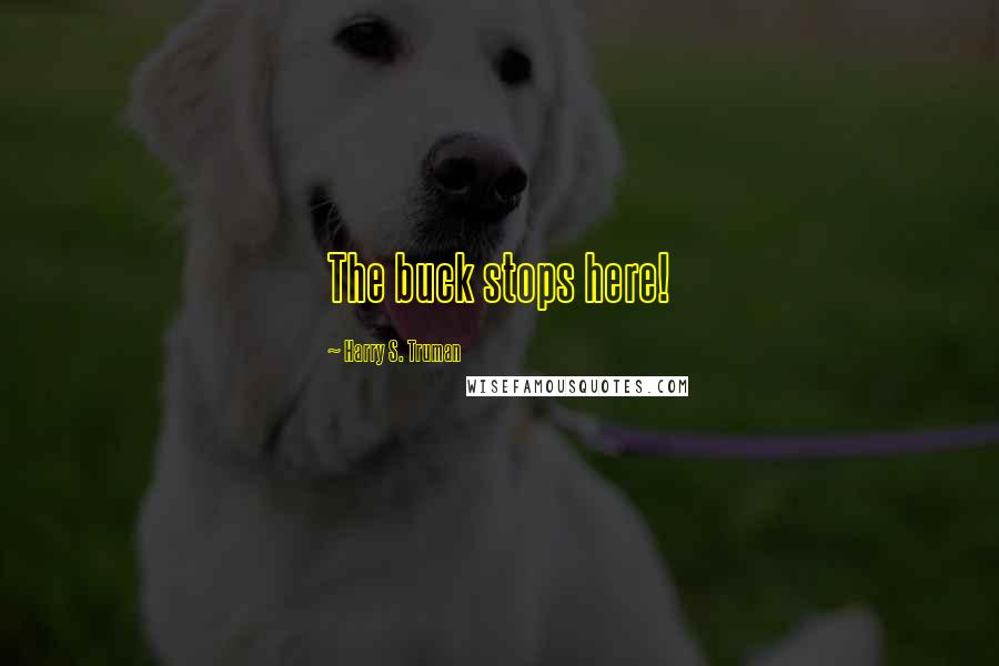 Harry S. Truman Quotes: The buck stops here!