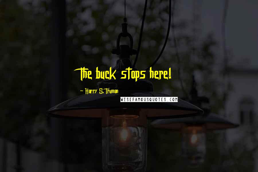 Harry S. Truman Quotes: The buck stops here!