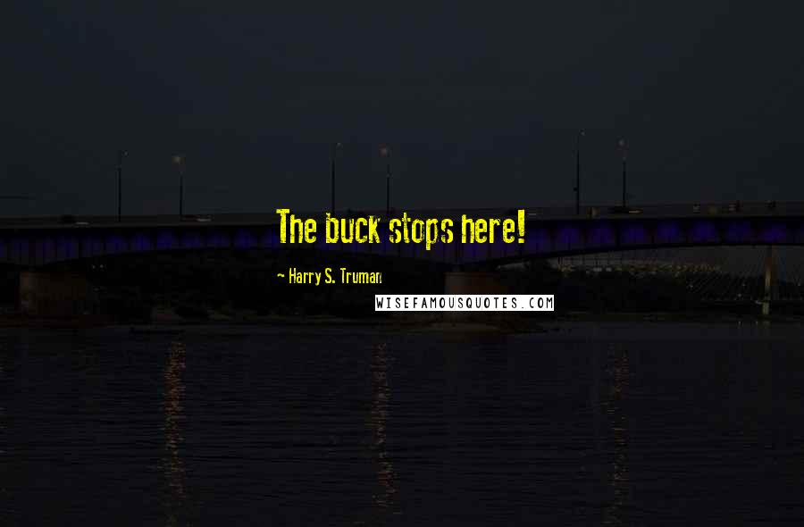 Harry S. Truman Quotes: The buck stops here!