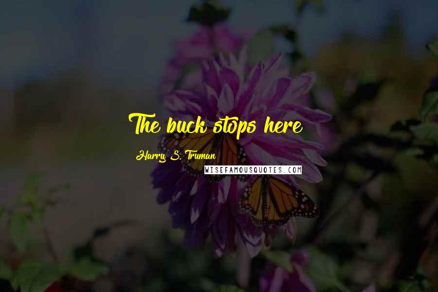 Harry S. Truman Quotes: The buck stops here!