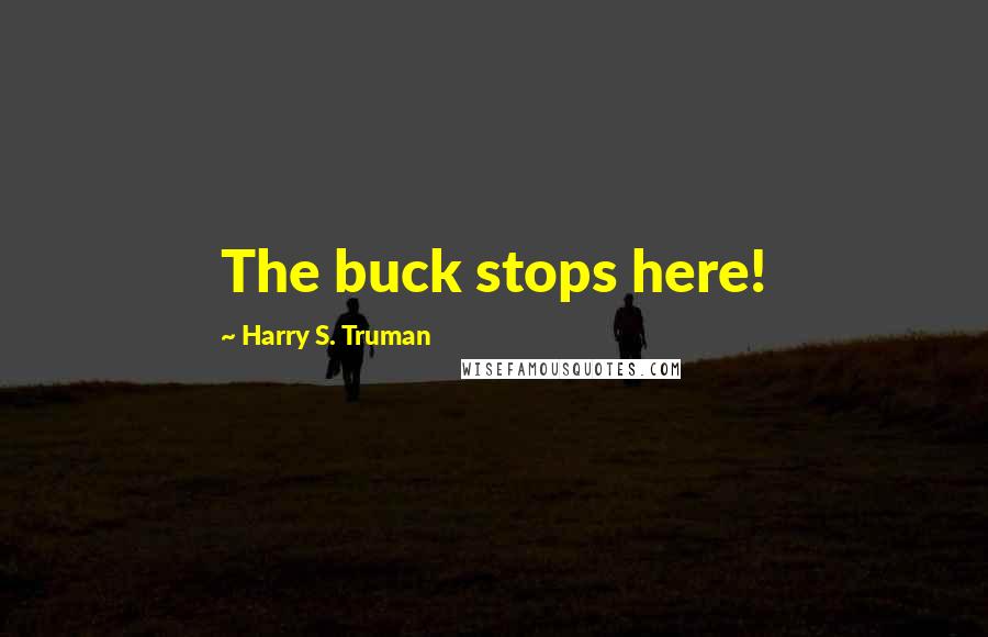 Harry S. Truman Quotes: The buck stops here!