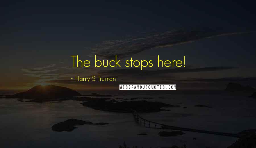 Harry S. Truman Quotes: The buck stops here!