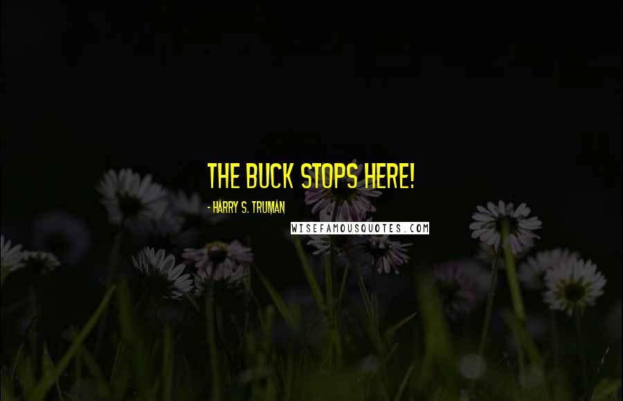 Harry S. Truman Quotes: The buck stops here!
