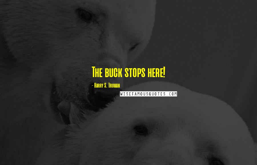 Harry S. Truman Quotes: The buck stops here!