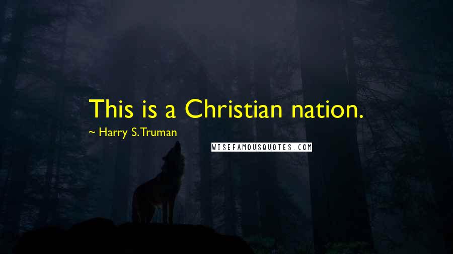 Harry S. Truman Quotes: This is a Christian nation.