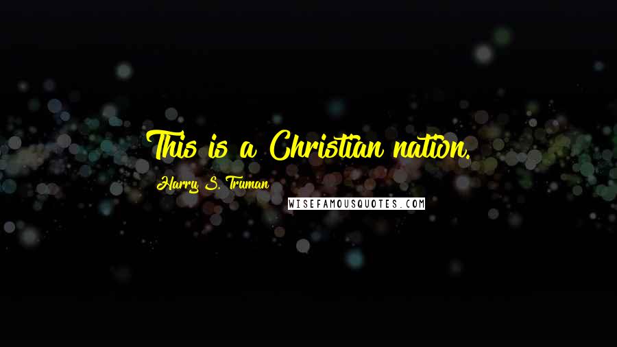 Harry S. Truman Quotes: This is a Christian nation.