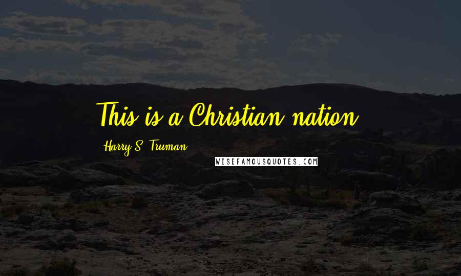 Harry S. Truman Quotes: This is a Christian nation.