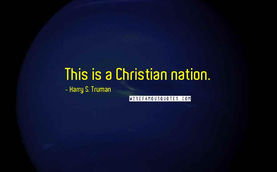 Harry S. Truman Quotes: This is a Christian nation.